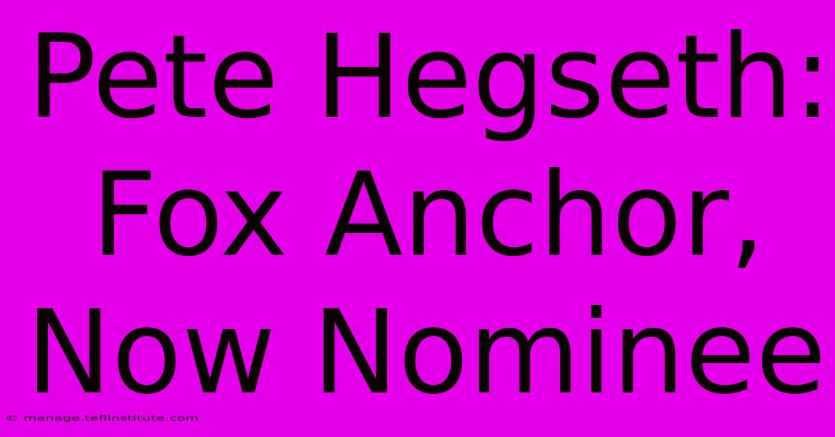 Pete Hegseth: Fox Anchor, Now Nominee