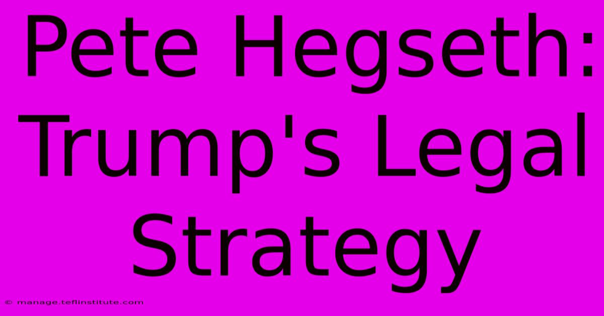 Pete Hegseth: Trump's Legal Strategy