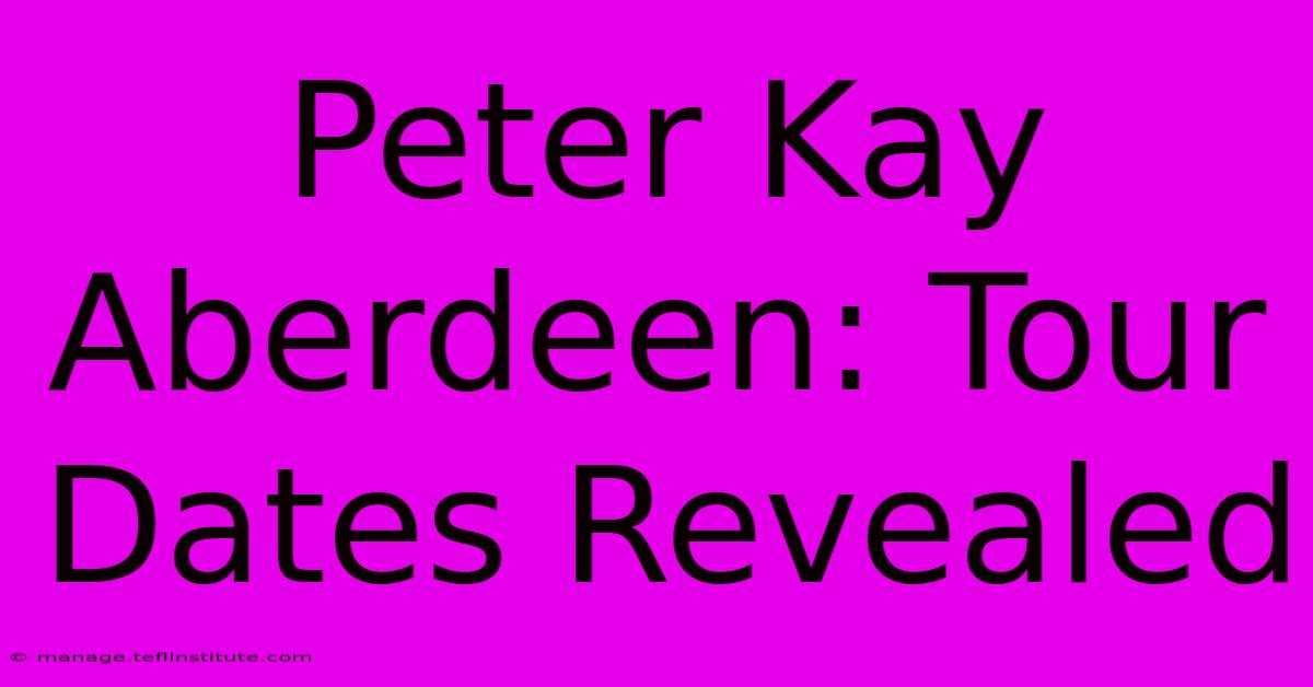 Peter Kay Aberdeen: Tour Dates Revealed