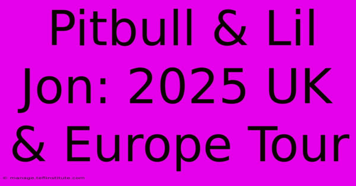 Pitbull & Lil Jon: 2025 UK & Europe Tour