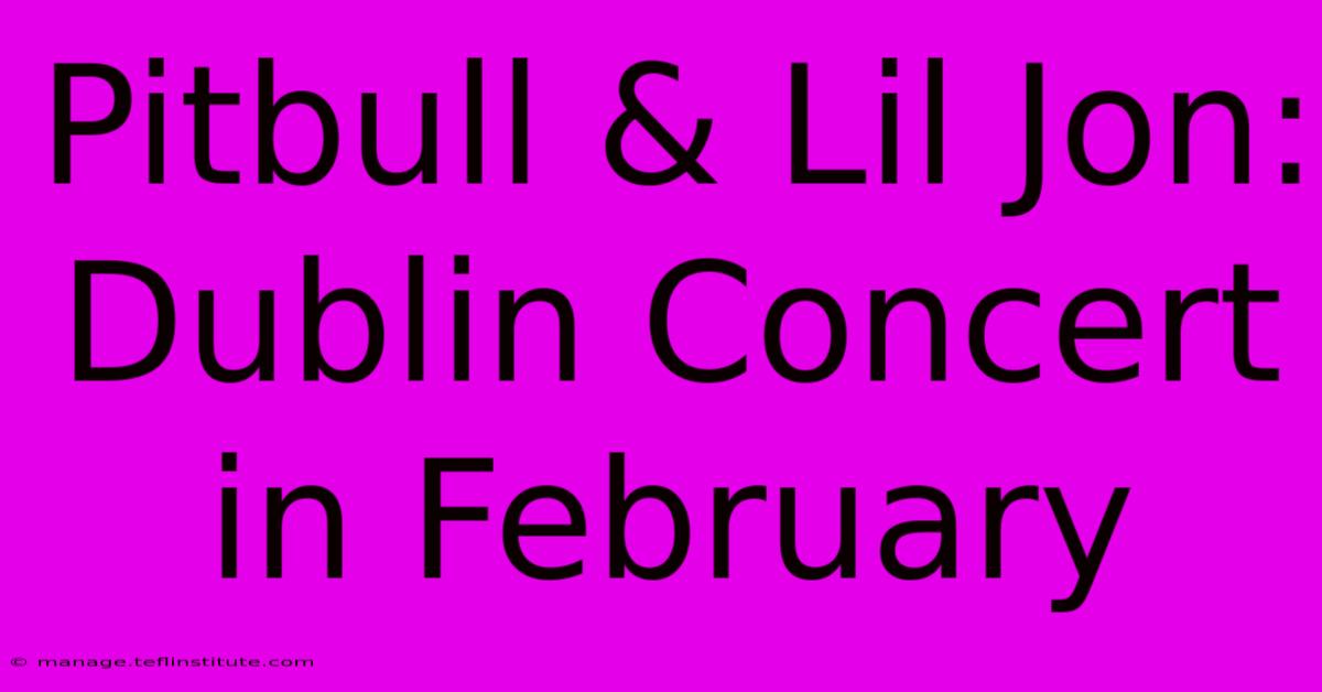 Pitbull & Lil Jon: Dublin Concert In February