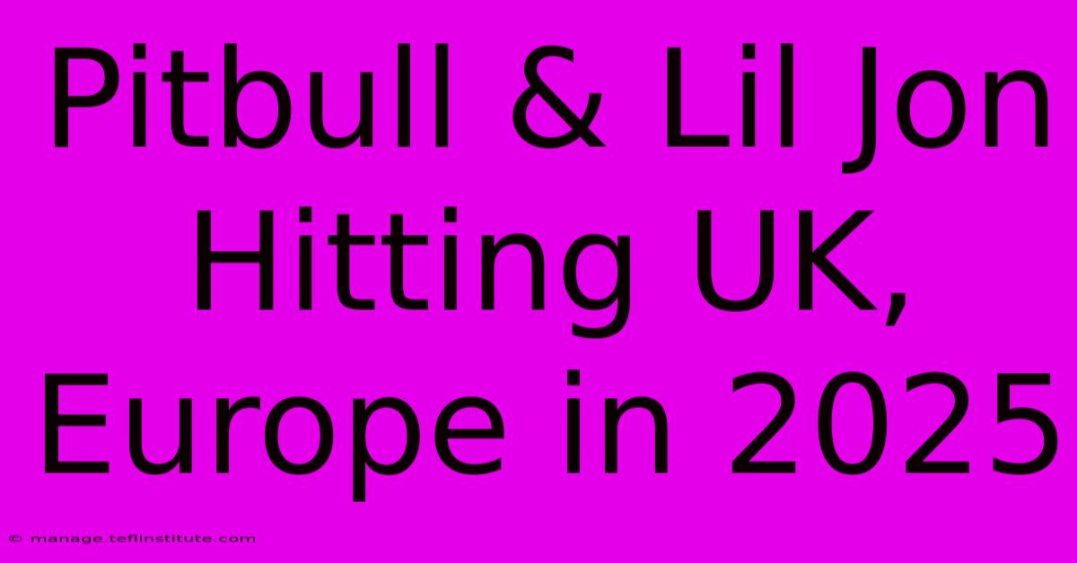 Pitbull & Lil Jon Hitting UK, Europe In 2025