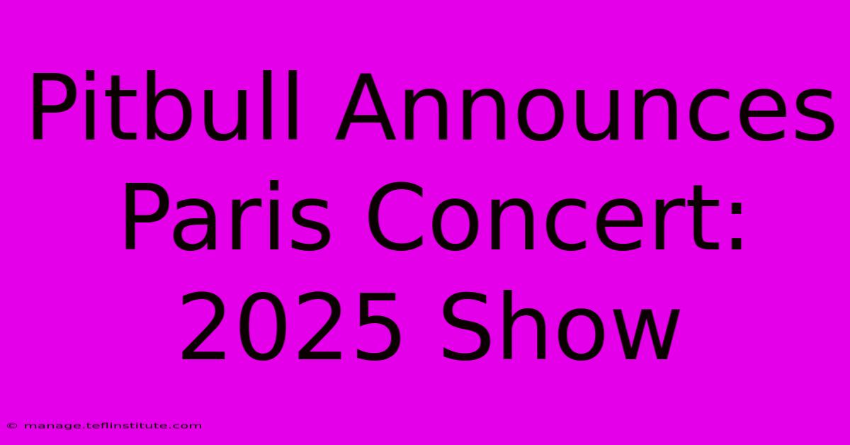 Pitbull Announces Paris Concert: 2025 Show