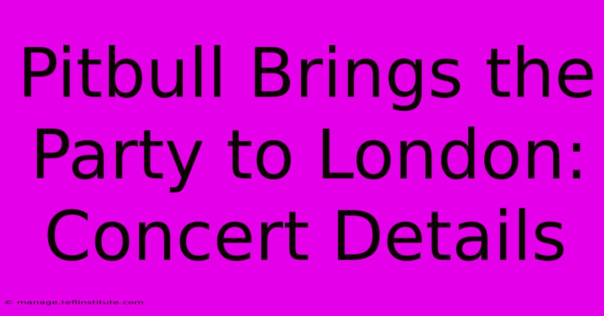 Pitbull Brings The Party To London: Concert Details