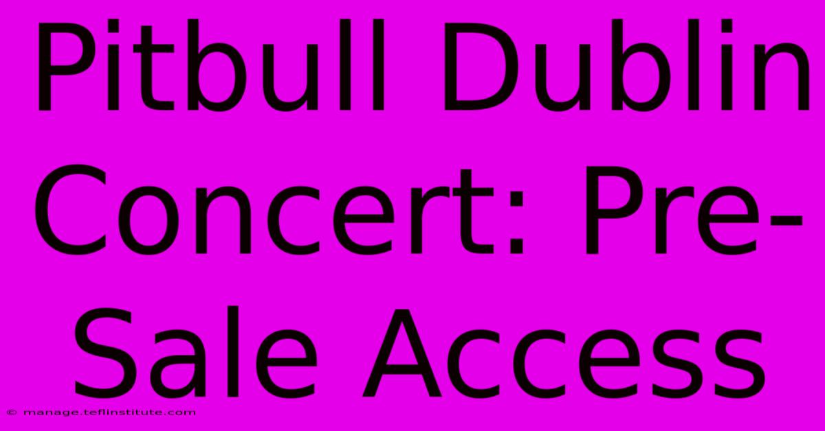 Pitbull Dublin Concert: Pre-Sale Access 