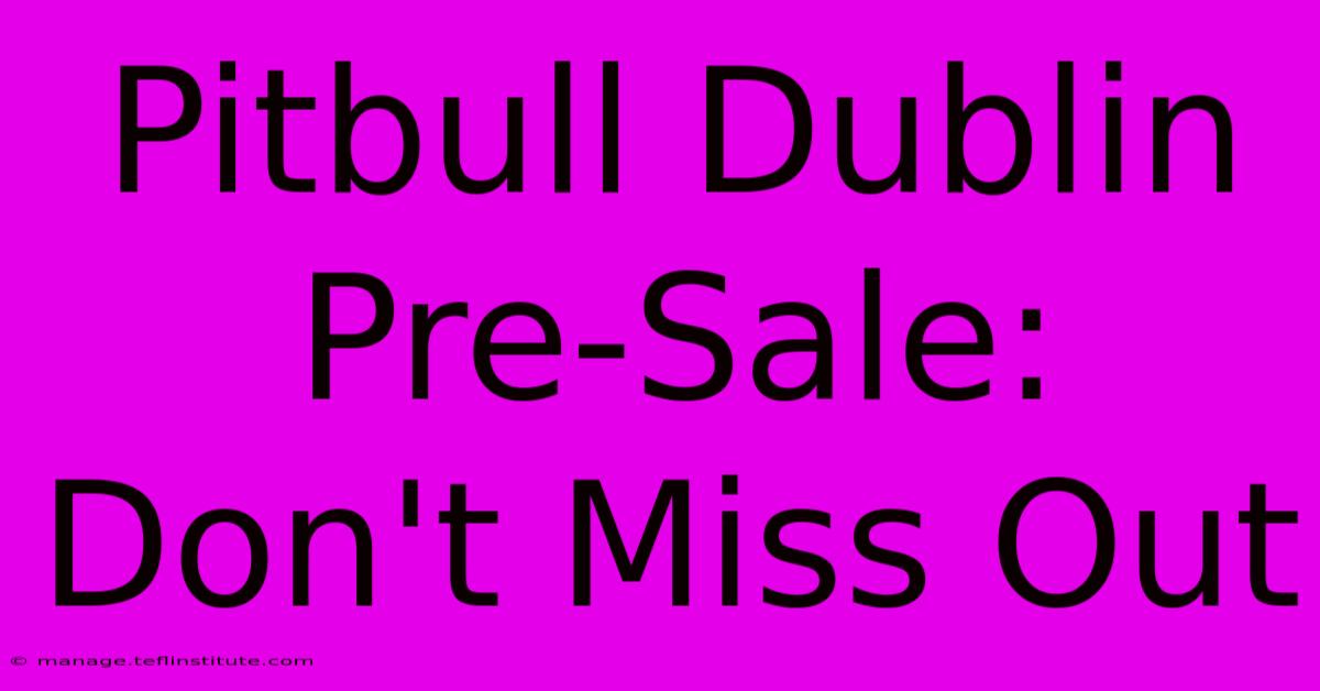 Pitbull Dublin Pre-Sale: Don't Miss Out