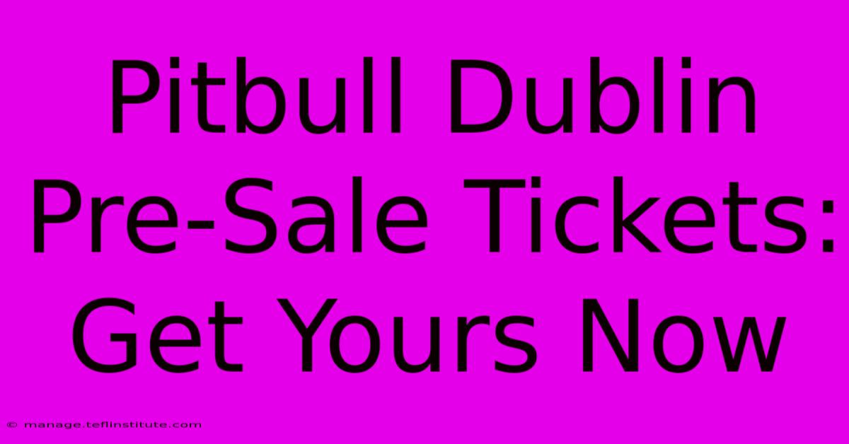 Pitbull Dublin Pre-Sale Tickets: Get Yours Now