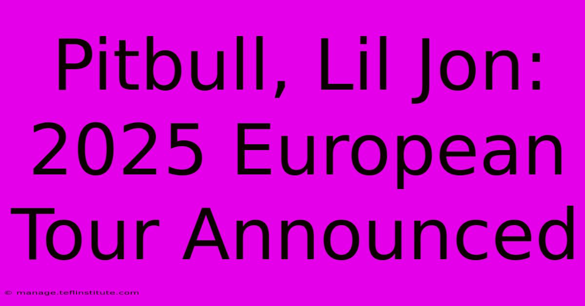 Pitbull, Lil Jon: 2025 European Tour Announced