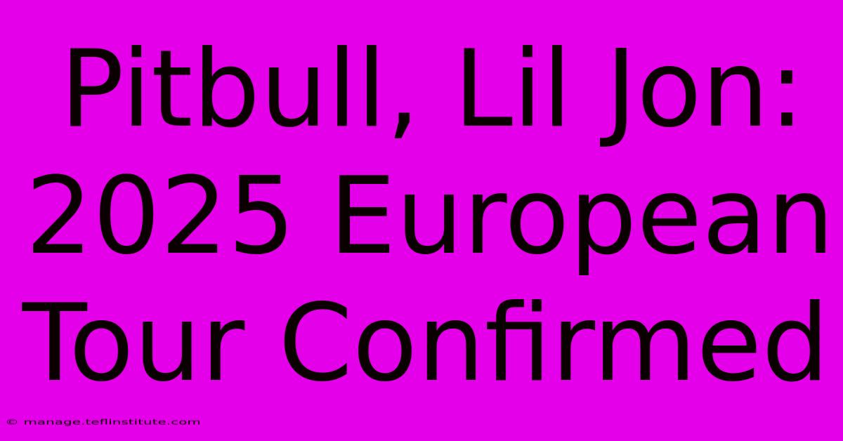 Pitbull, Lil Jon: 2025 European Tour Confirmed 