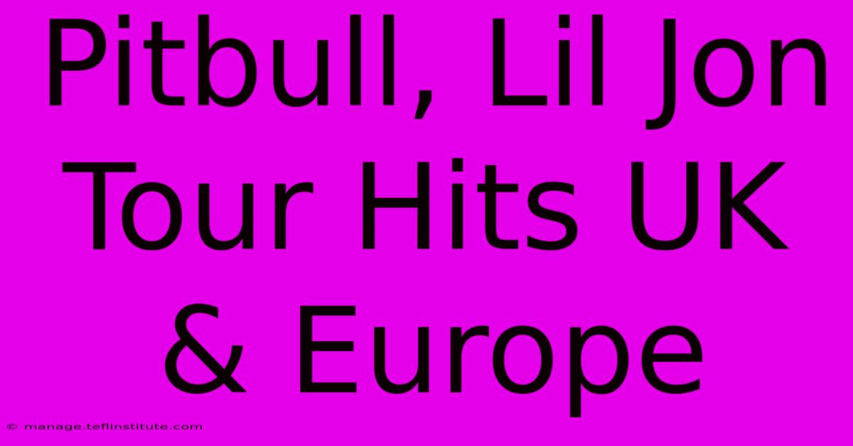 Pitbull, Lil Jon Tour Hits UK & Europe