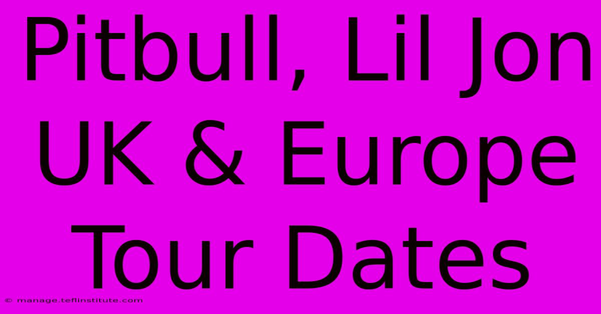 Pitbull, Lil Jon UK & Europe Tour Dates