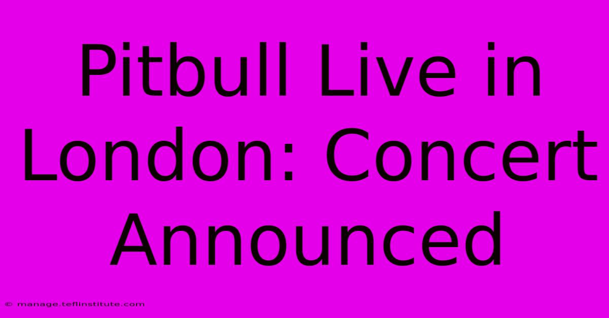 Pitbull Live In London: Concert Announced