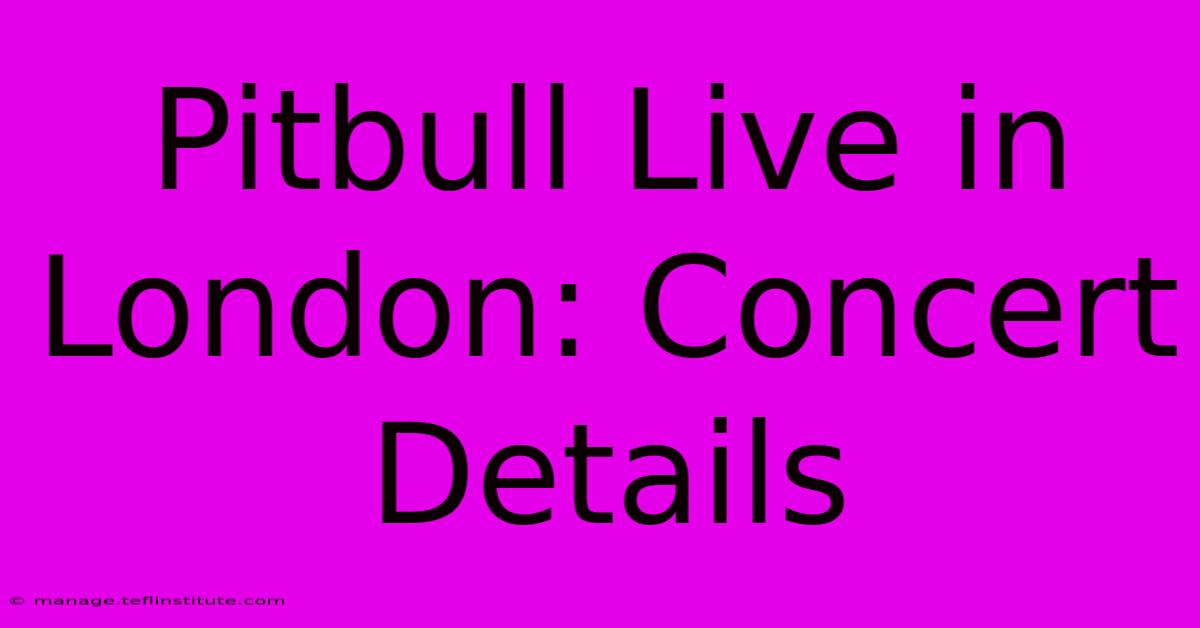 Pitbull Live In London: Concert Details