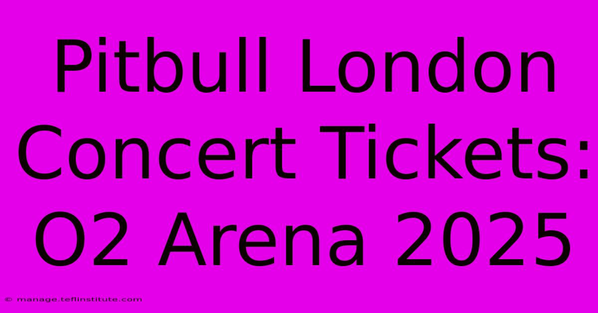 Pitbull London Concert Tickets: O2 Arena 2025