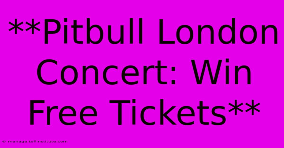 **Pitbull London Concert: Win Free Tickets**