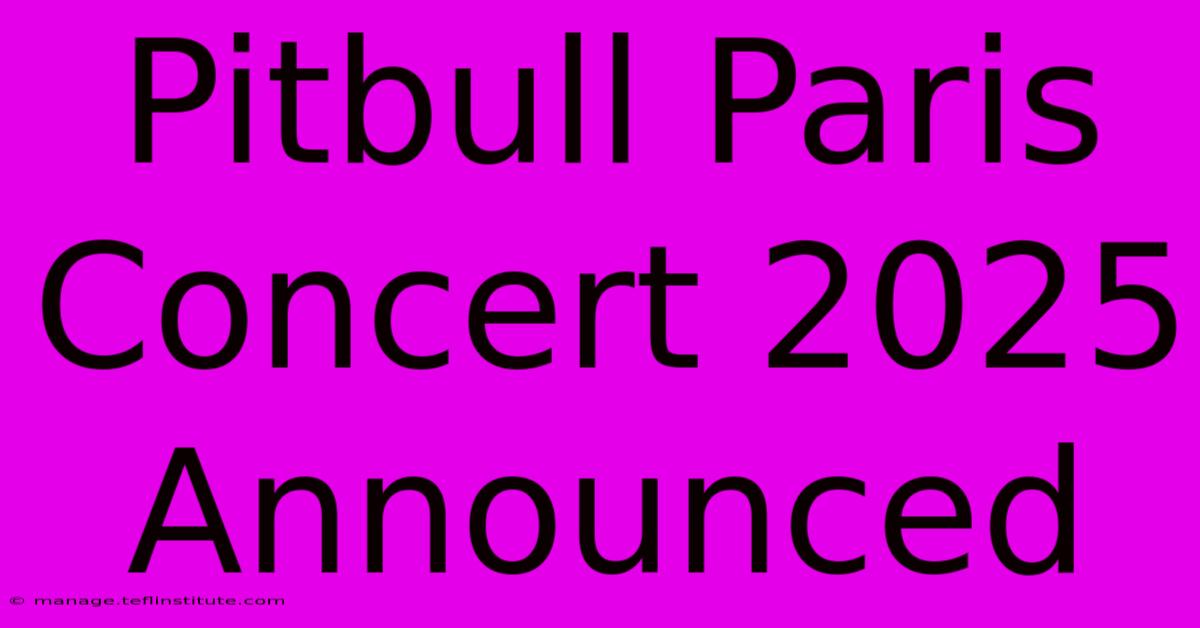 Pitbull Paris Concert 2025 Announced