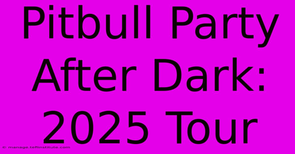 Pitbull Party After Dark: 2025 Tour