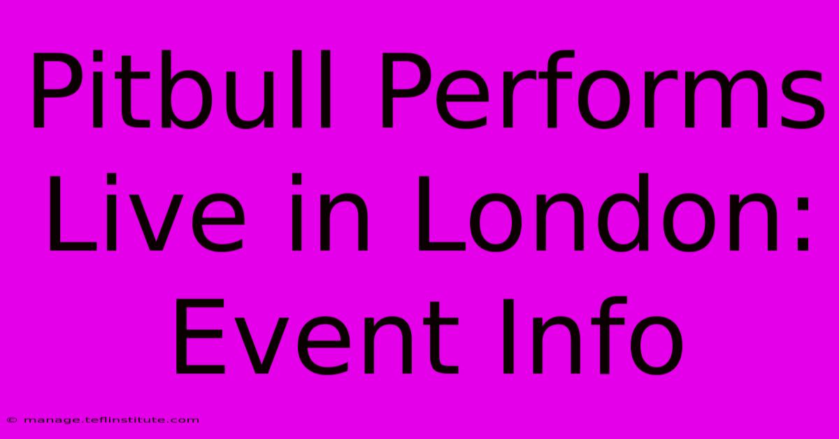 Pitbull Performs Live In London: Event Info 