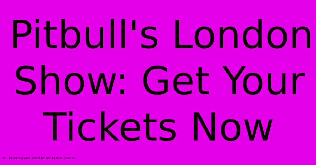 Pitbull's London Show: Get Your Tickets Now