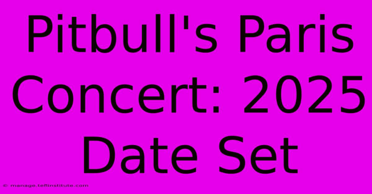 Pitbull's Paris Concert: 2025 Date Set