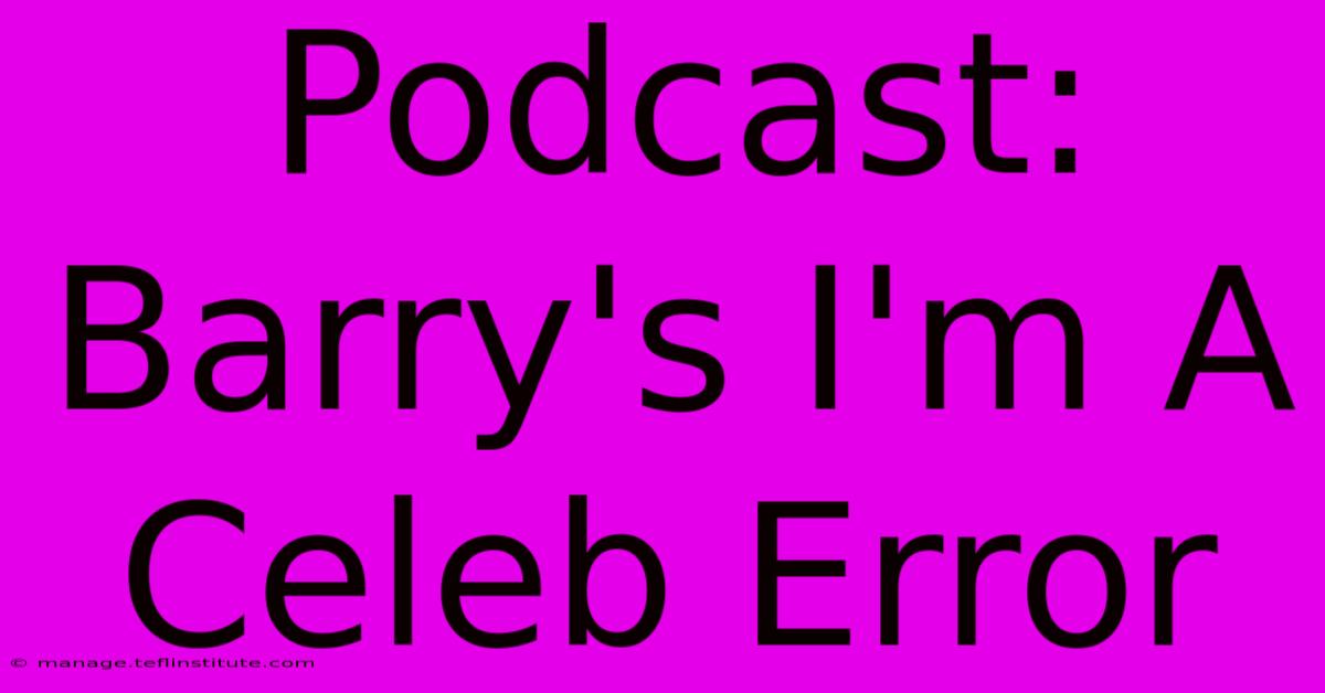 Podcast: Barry's I'm A Celeb Error