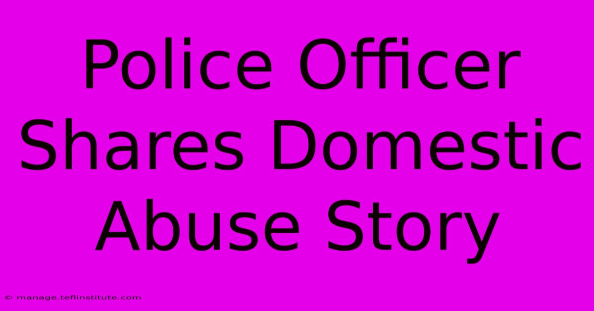 Police Officer Shares Domestic Abuse Story