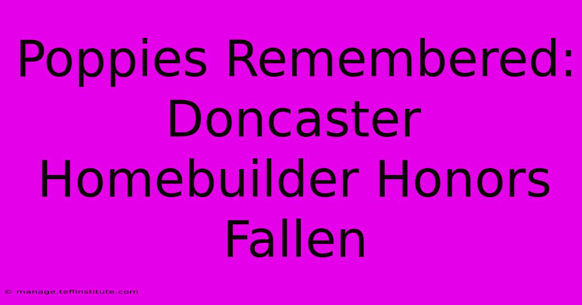 Poppies Remembered: Doncaster Homebuilder Honors Fallen