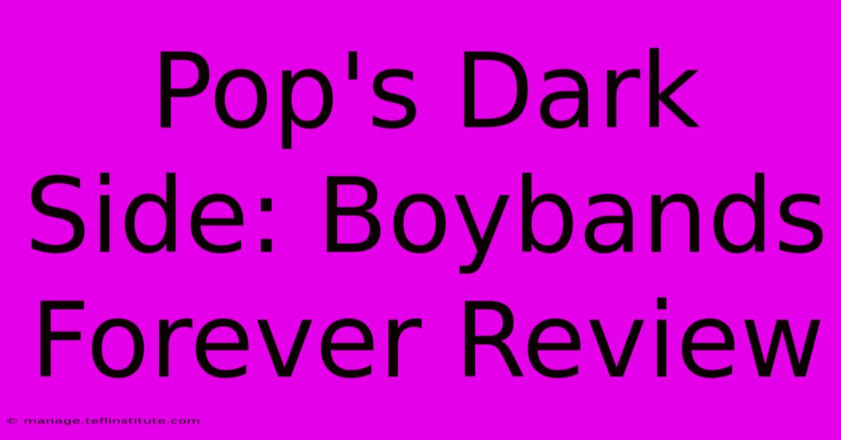 Pop's Dark Side: Boybands Forever Review