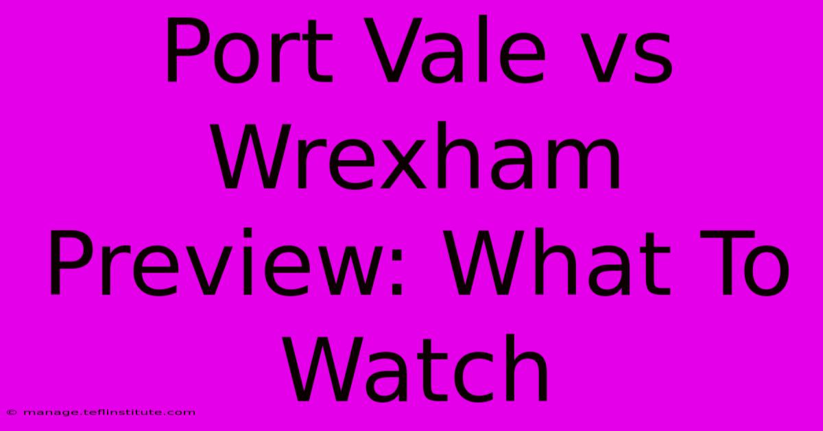 Port Vale Vs Wrexham Preview: What To Watch