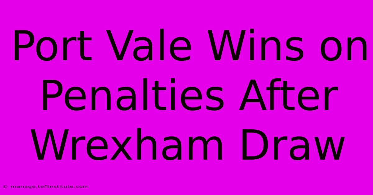 Port Vale Wins On Penalties After Wrexham Draw