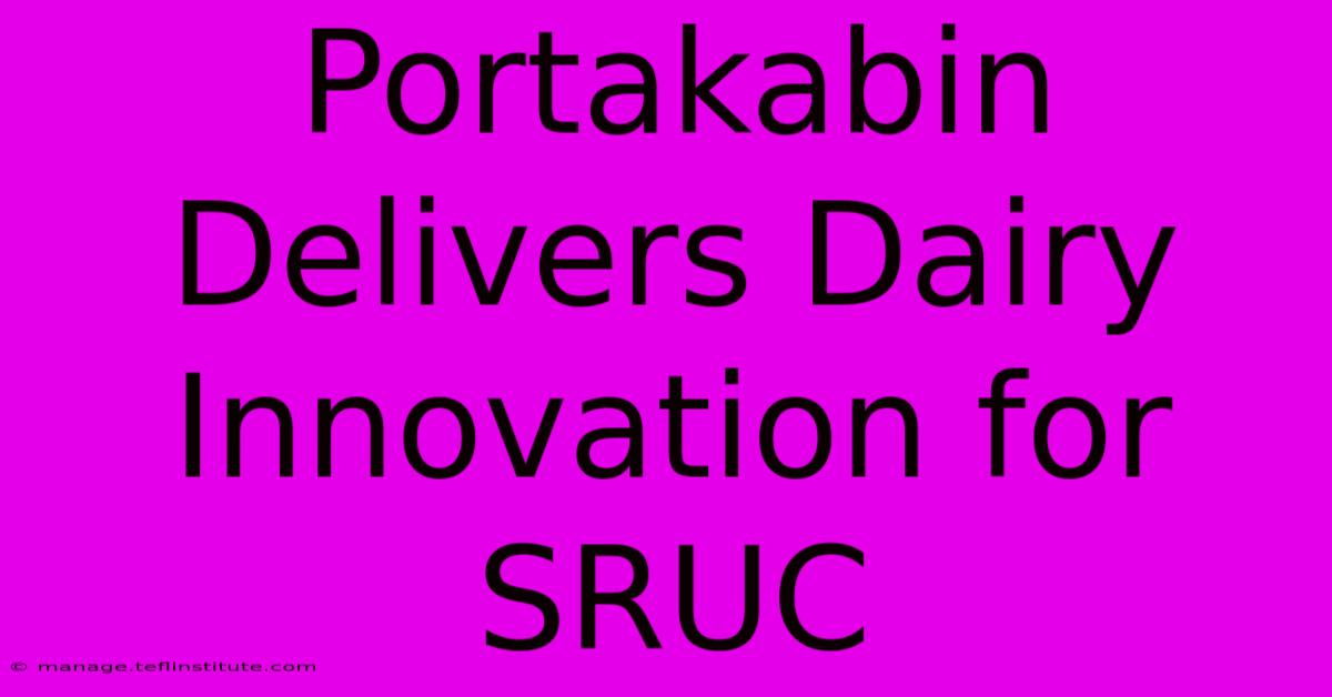 Portakabin Delivers Dairy Innovation For SRUC