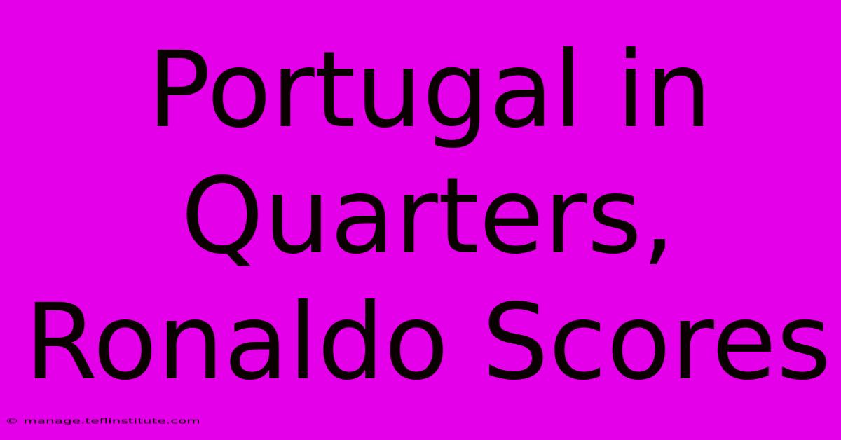 Portugal In Quarters, Ronaldo Scores