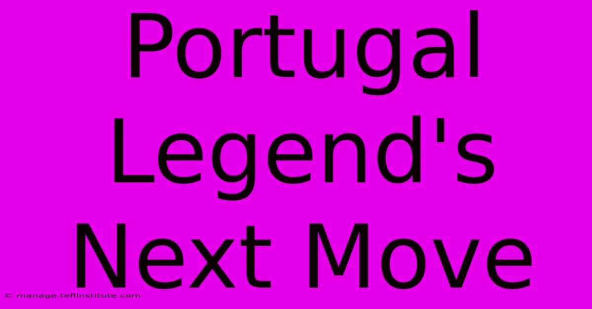 Portugal Legend's Next Move