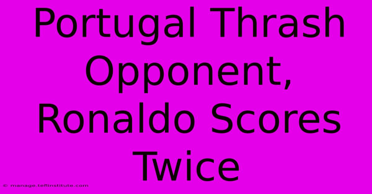 Portugal Thrash Opponent, Ronaldo Scores Twice