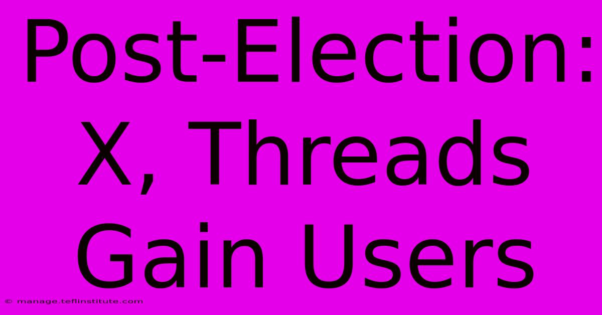 Post-Election: X, Threads Gain Users