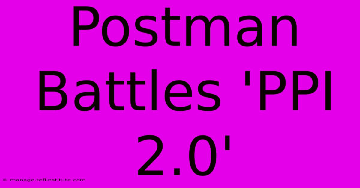 Postman Battles 'PPI 2.0' 