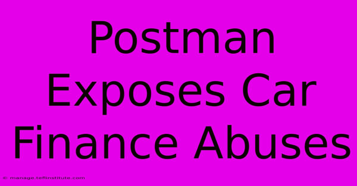 Postman Exposes Car Finance Abuses