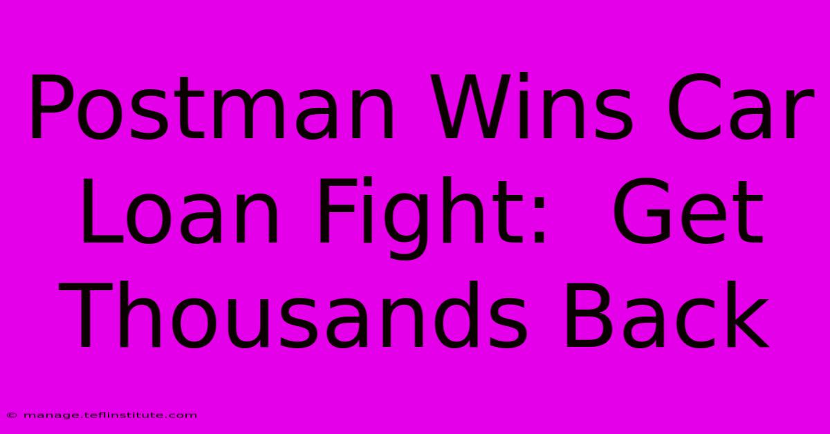 Postman Wins Car Loan Fight:  Get Thousands Back