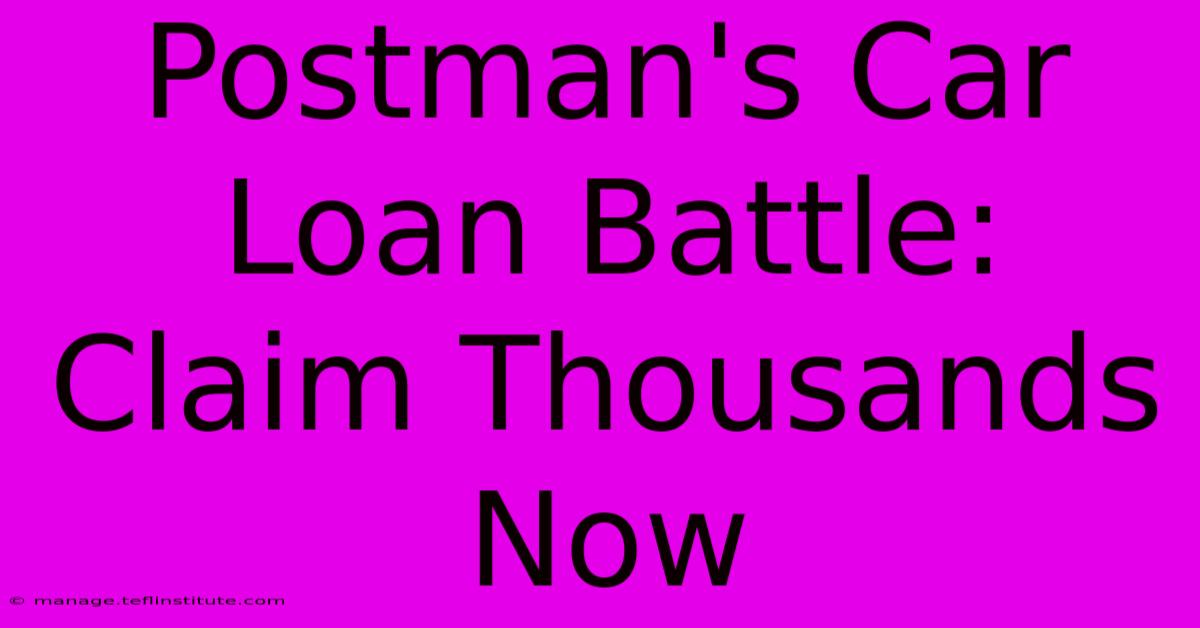 Postman's Car Loan Battle: Claim Thousands Now 