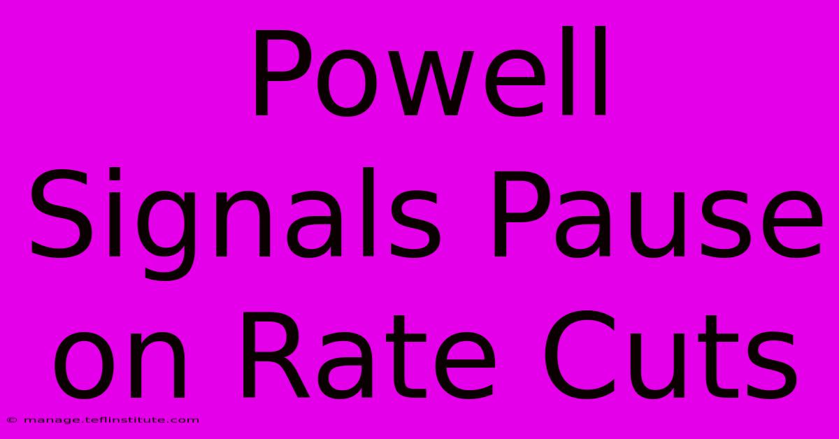 Powell Signals Pause On Rate Cuts 