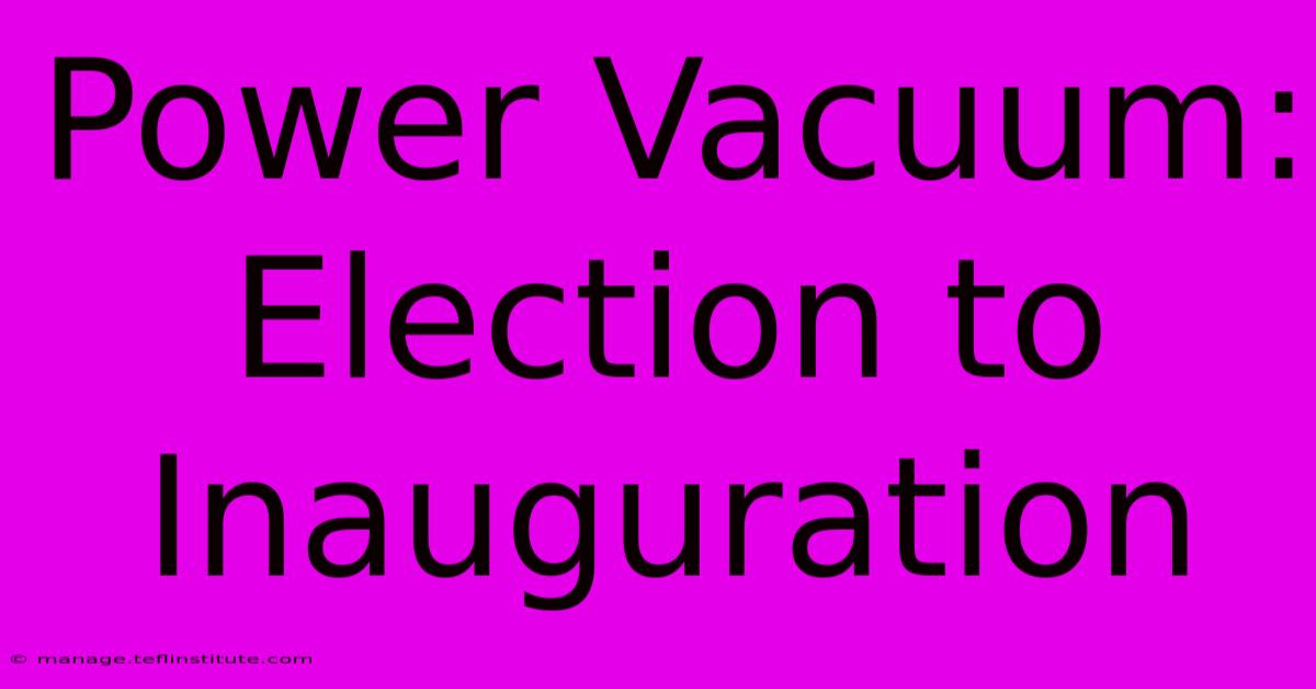 Power Vacuum: Election To Inauguration 