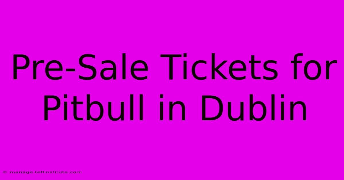 Pre-Sale Tickets For Pitbull In Dublin