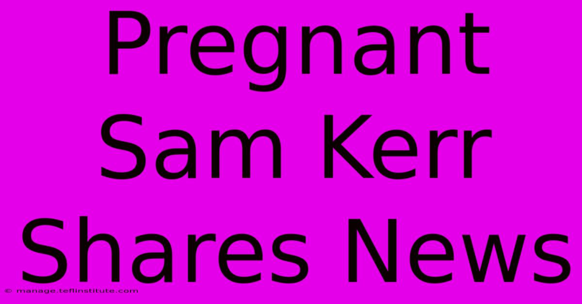 Pregnant Sam Kerr Shares News