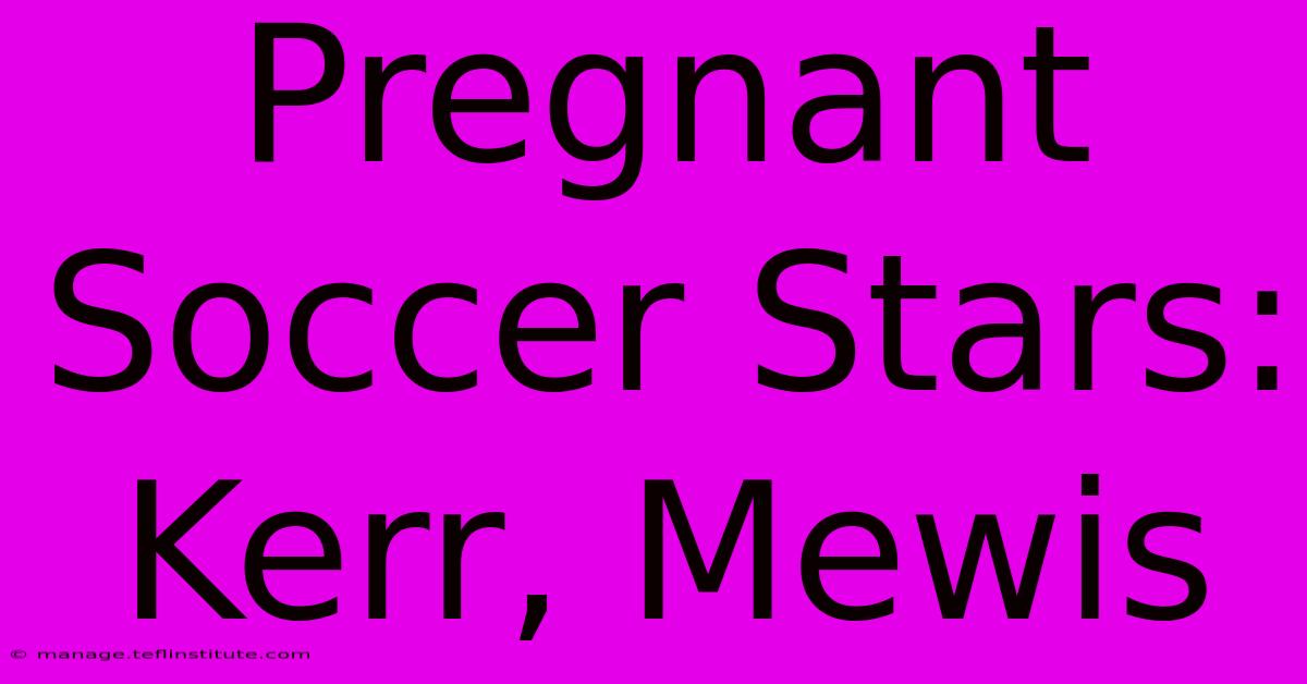 Pregnant Soccer Stars: Kerr, Mewis