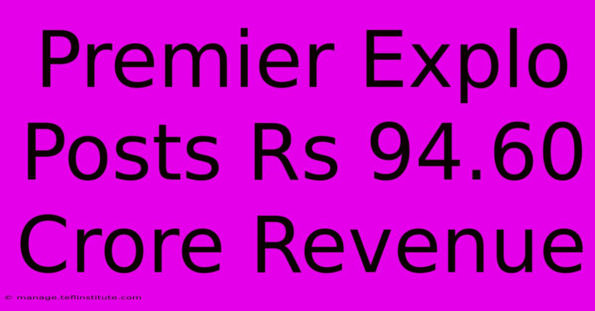 Premier Explo Posts Rs 94.60 Crore Revenue