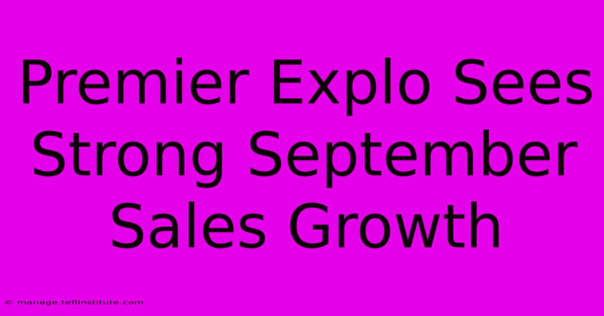 Premier Explo Sees Strong September Sales Growth