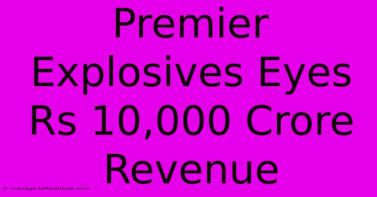 Premier Explosives Eyes Rs 10,000 Crore Revenue