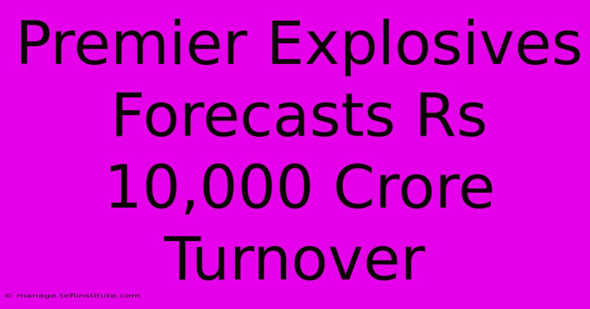 Premier Explosives Forecasts Rs 10,000 Crore Turnover