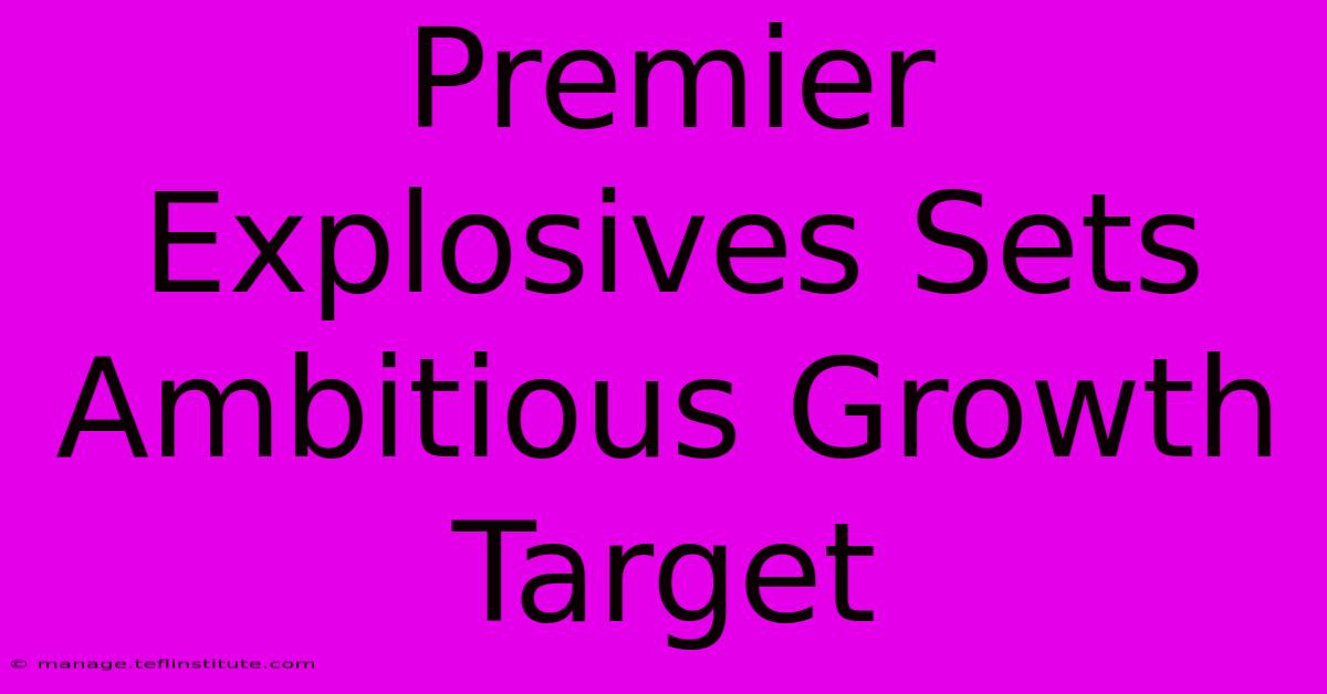 Premier Explosives Sets Ambitious Growth Target