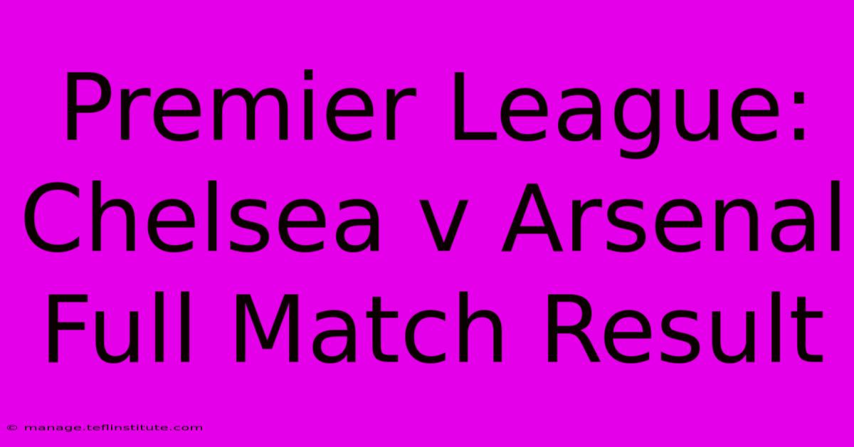 Premier League: Chelsea V Arsenal Full Match Result 